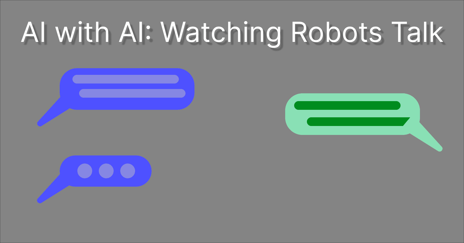 AI with AI: Watching Robots Talk